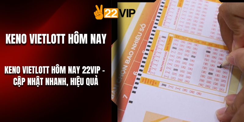 Keno Vietlott Hôm Nay 22VIP – Cập Nhật Nhanh, Hiệu Quả