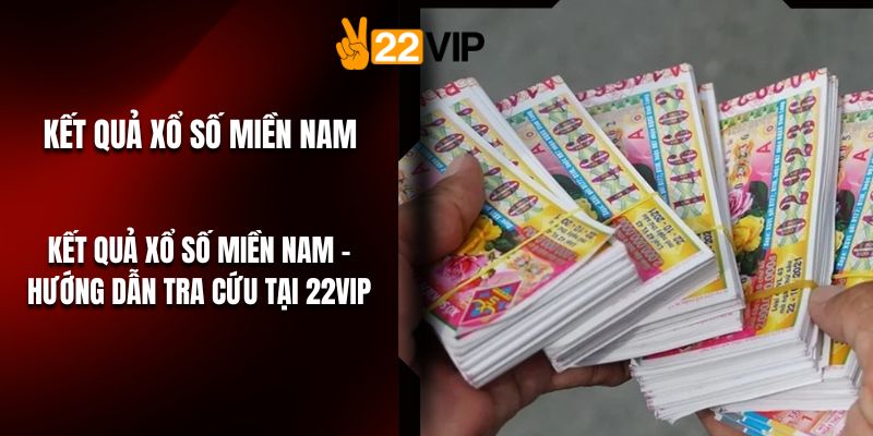 Kết Quả Xổ Số Miền Nam - Hướng Dẫn Tra Cứu Tại 22VIP