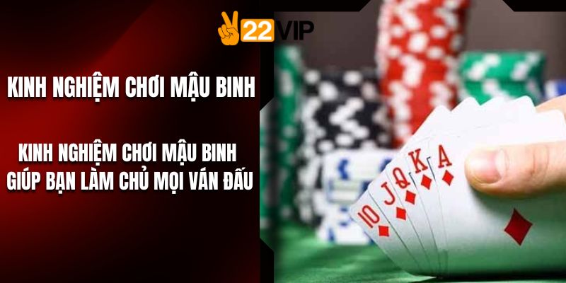 Kinh Nghiệm Chơi Mậu Binh Giúp Bạn Làm Chủ Mọi Ván Đấu