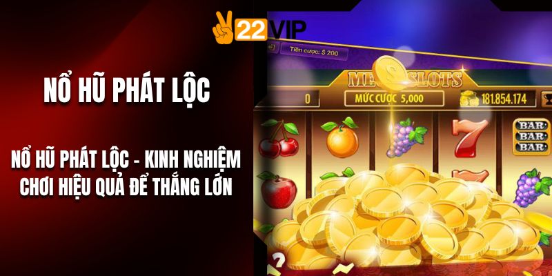 Nổ Hũ Phát Lộc – Kinh Nghiệm Chơi Hiệu Quả Để Thắng Lớn