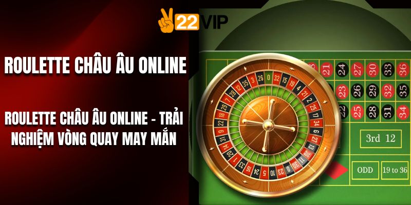 Roulette Châu Âu Online – Trải Nghiệm Vòng Quay May Mắn