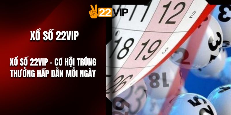 Xổ Số 22VIP – Cơ Hội Trúng Thưởng Hấp Dẫn Mỗi Ngày